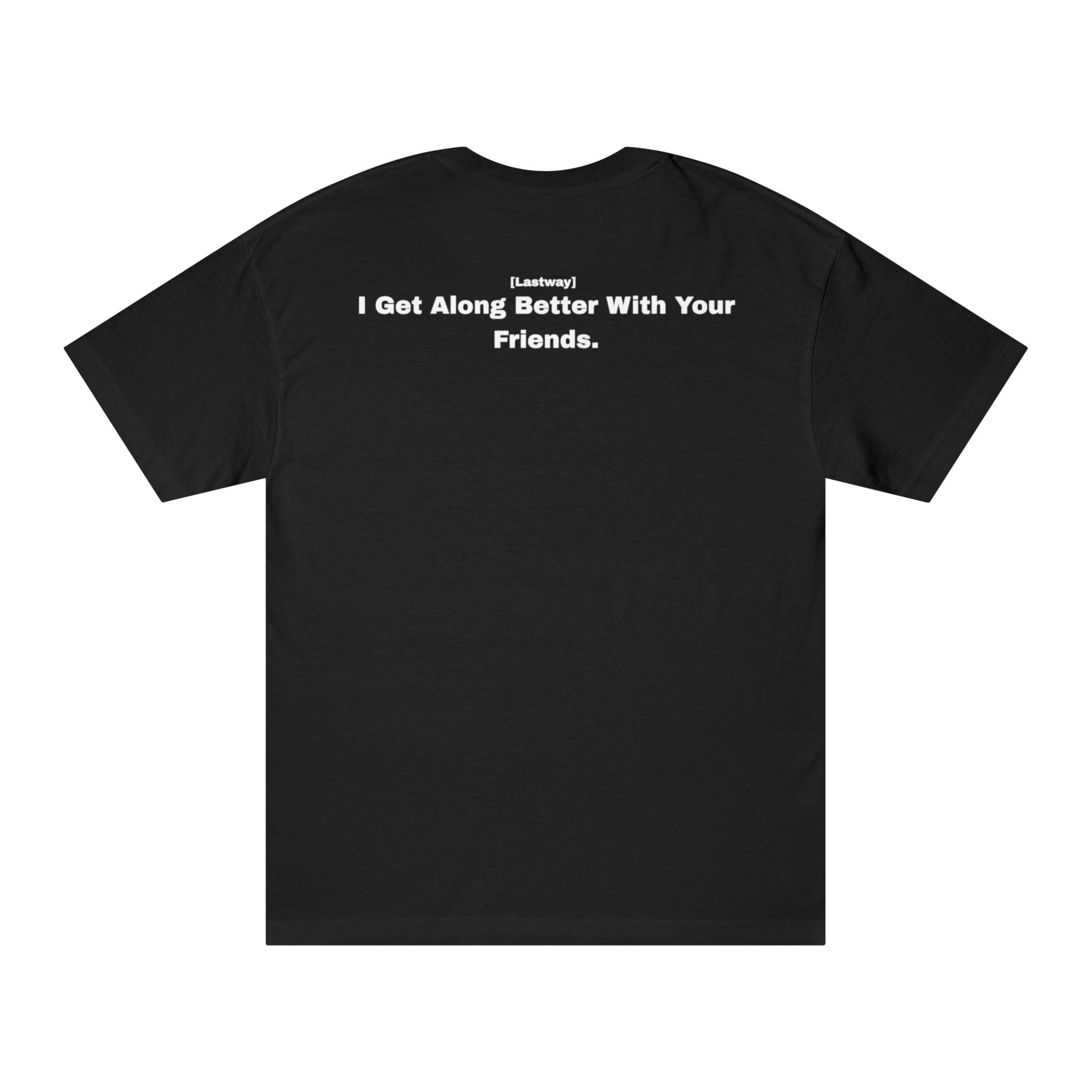 I Get Along Better With Your Friends - Black