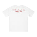 I Am Exactly Who You Think I Am Tee - White