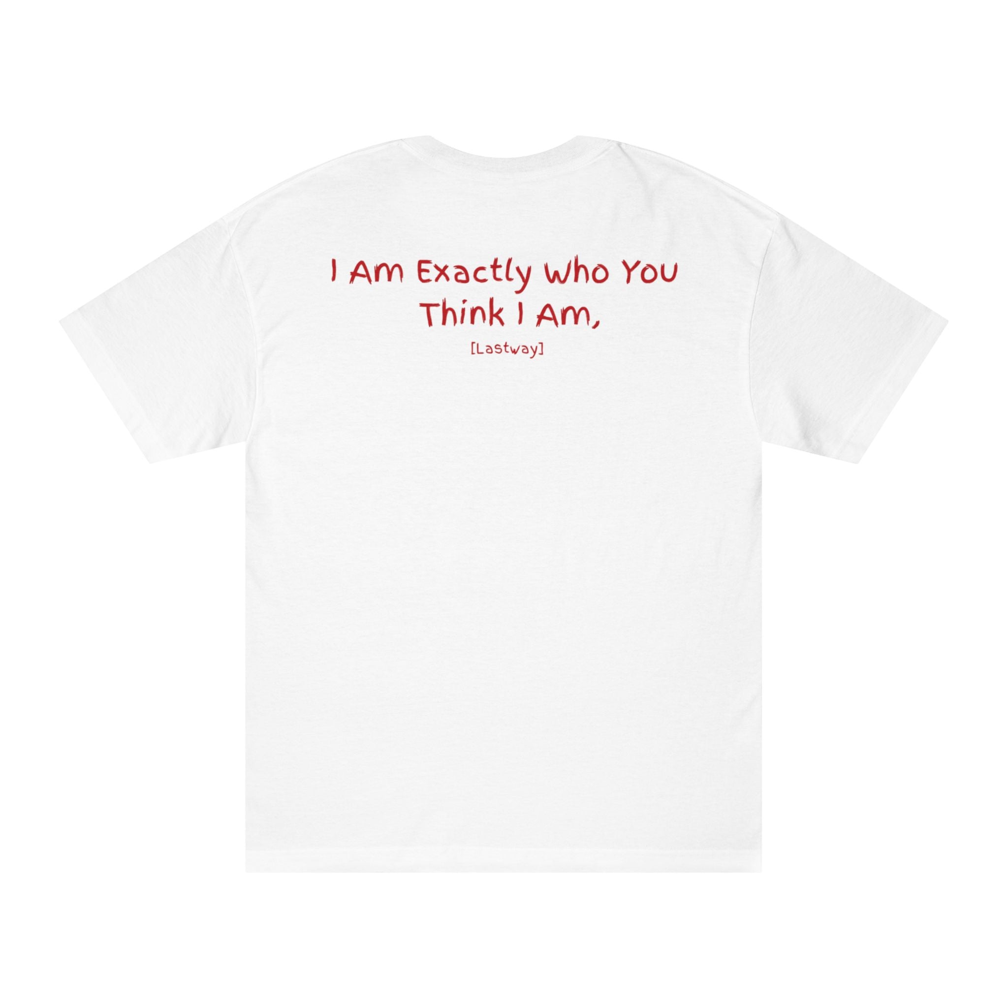 I Am Exactly Who You Think I Am Tee - White